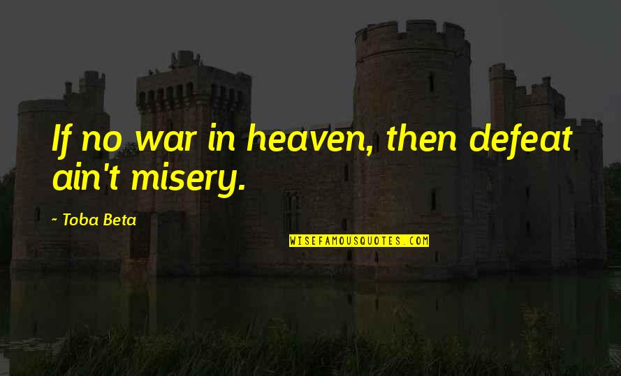 Defeat In War Quotes By Toba Beta: If no war in heaven, then defeat ain't