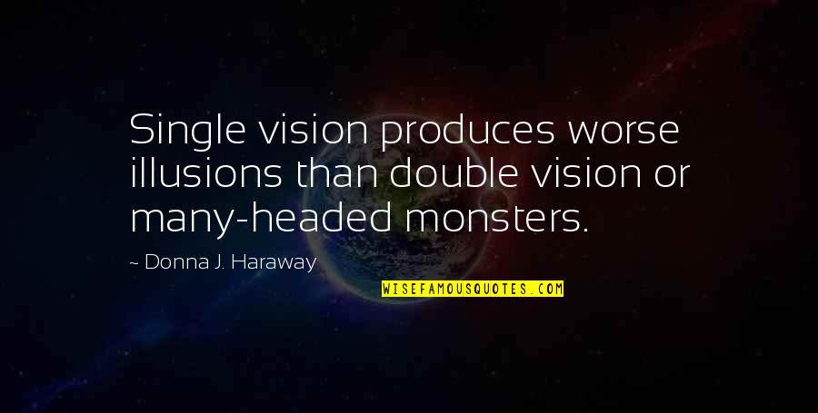 Defeat Quote Quotes By Donna J. Haraway: Single vision produces worse illusions than double vision