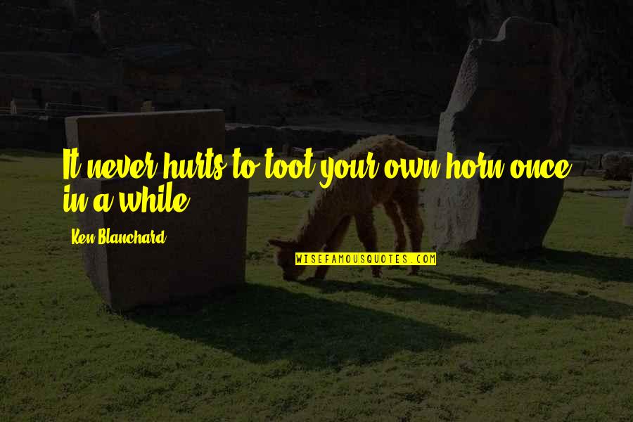 Defeat Quote Quotes By Ken Blanchard: It never hurts to toot your own horn
