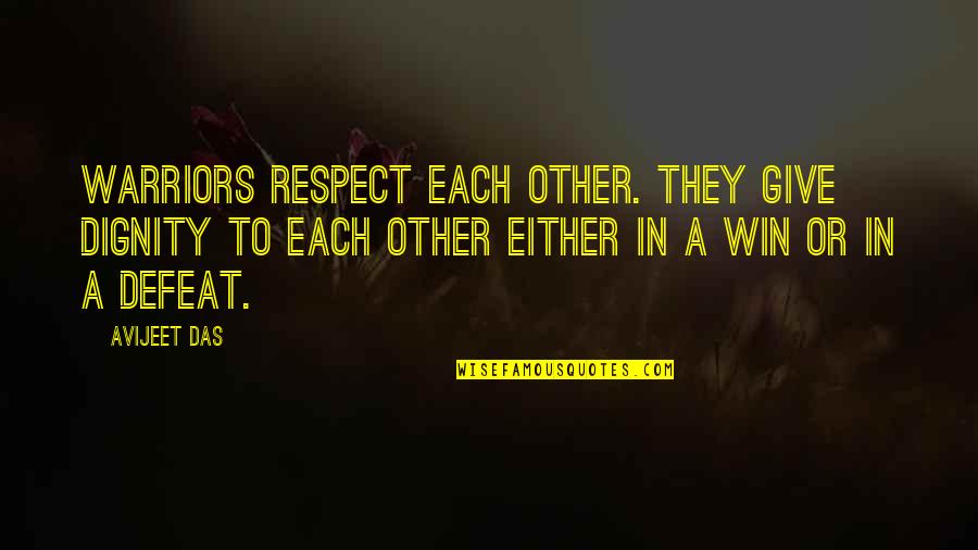 Defeat Quotes And Quotes By Avijeet Das: Warriors respect each other. They give dignity to