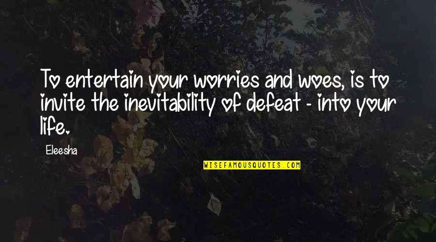 Defeat Quotes And Quotes By Eleesha: To entertain your worries and woes, is to
