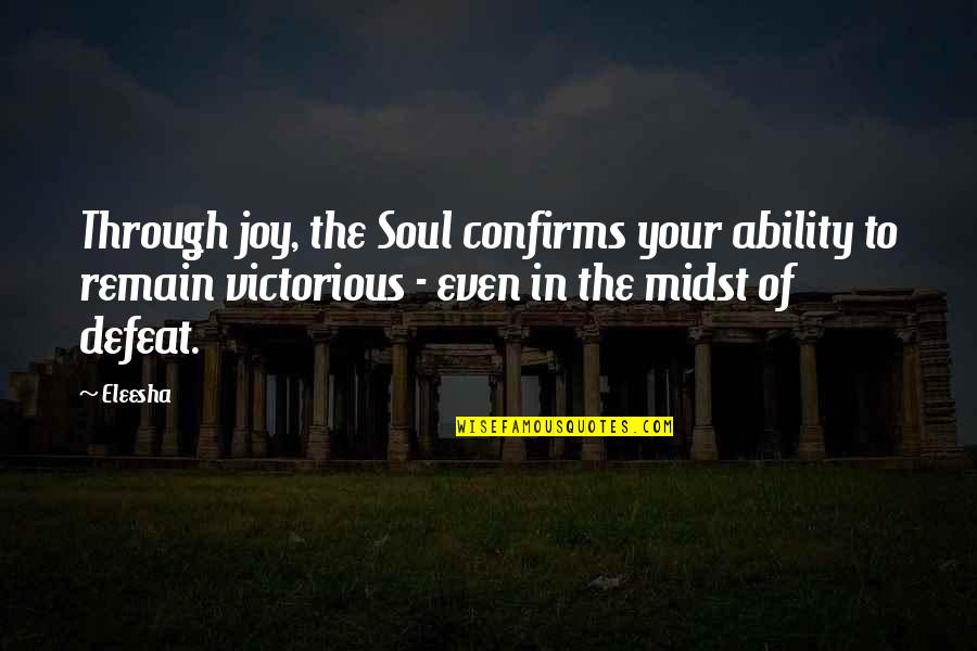 Defeat Quotes And Quotes By Eleesha: Through joy, the Soul confirms your ability to