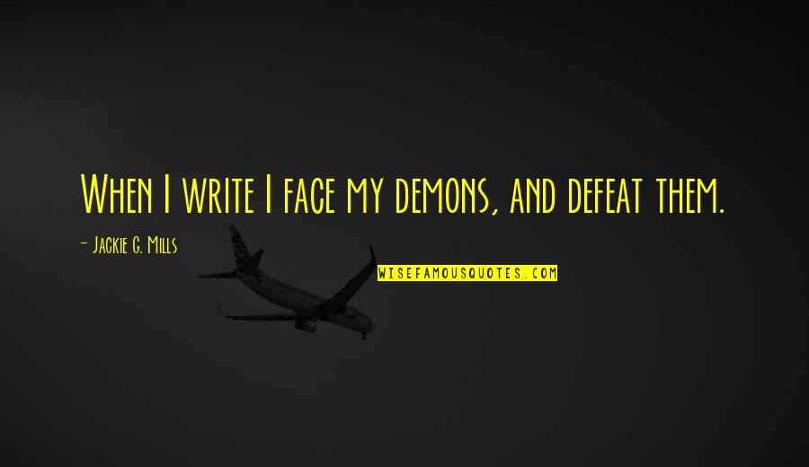 Defeat Quotes And Quotes By Jackie G. Mills: When I write I face my demons, and