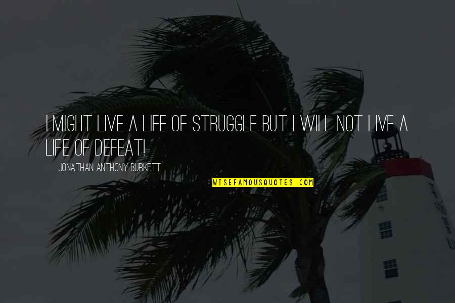 Defeat Quotes And Quotes By Jonathan Anthony Burkett: I might live a life of struggle but