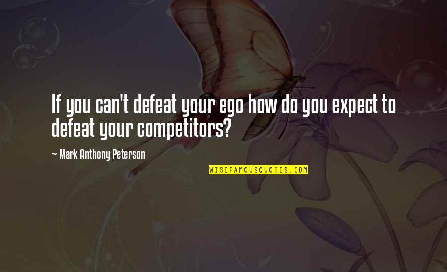 Defeat Quotes And Quotes By Mark Anthony Peterson: If you can't defeat your ego how do
