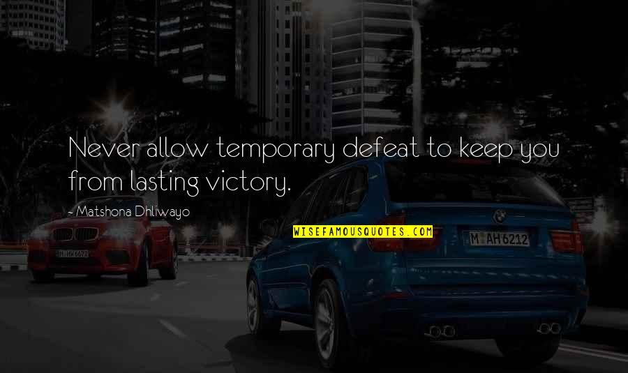 Defeat Quotes And Quotes By Matshona Dhliwayo: Never allow temporary defeat to keep you from