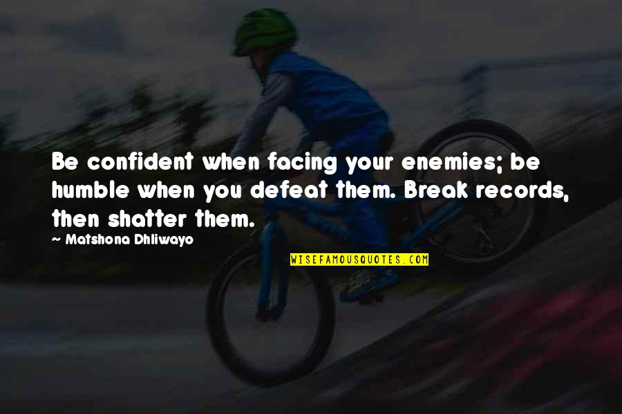 Defeat Quotes And Quotes By Matshona Dhliwayo: Be confident when facing your enemies; be humble