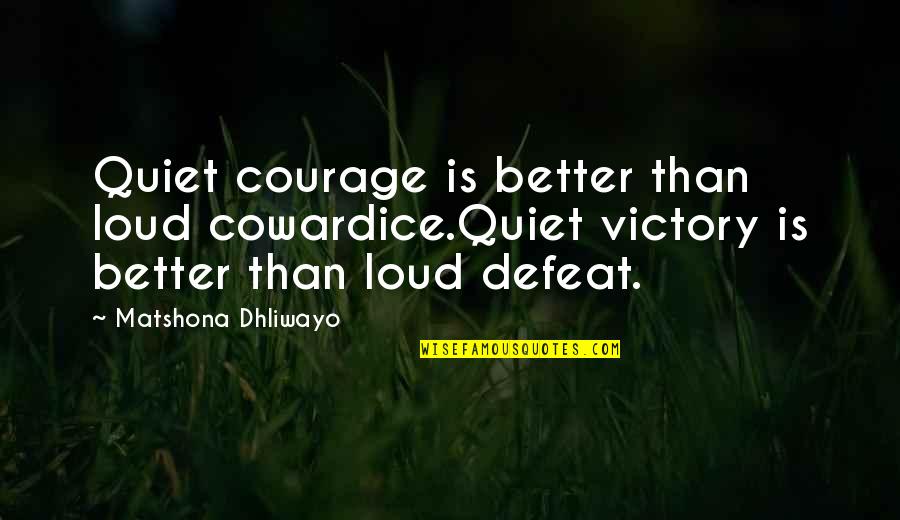 Defeat Quotes And Quotes By Matshona Dhliwayo: Quiet courage is better than loud cowardice.Quiet victory