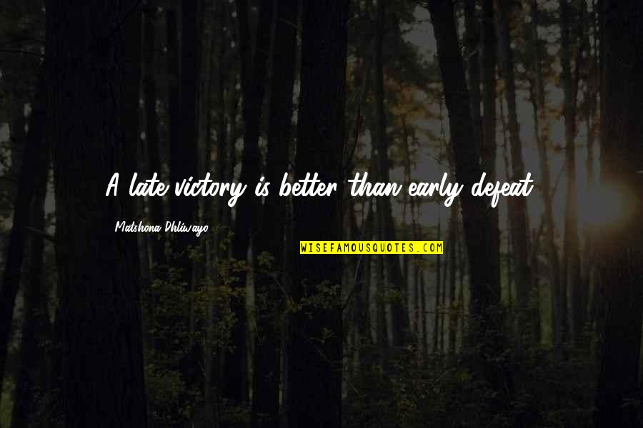 Defeat Quotes And Quotes By Matshona Dhliwayo: A late victory is better than early defeat.