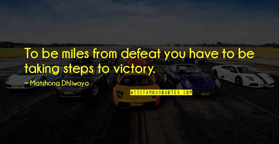Defeat Quotes And Quotes By Matshona Dhliwayo: To be miles from defeat you have to