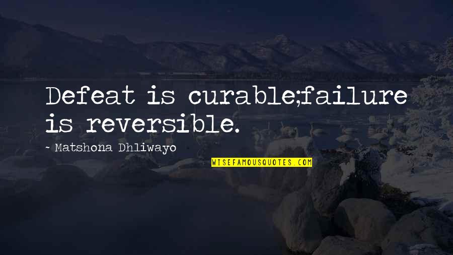 Defeat Quotes And Quotes By Matshona Dhliwayo: Defeat is curable;failure is reversible.