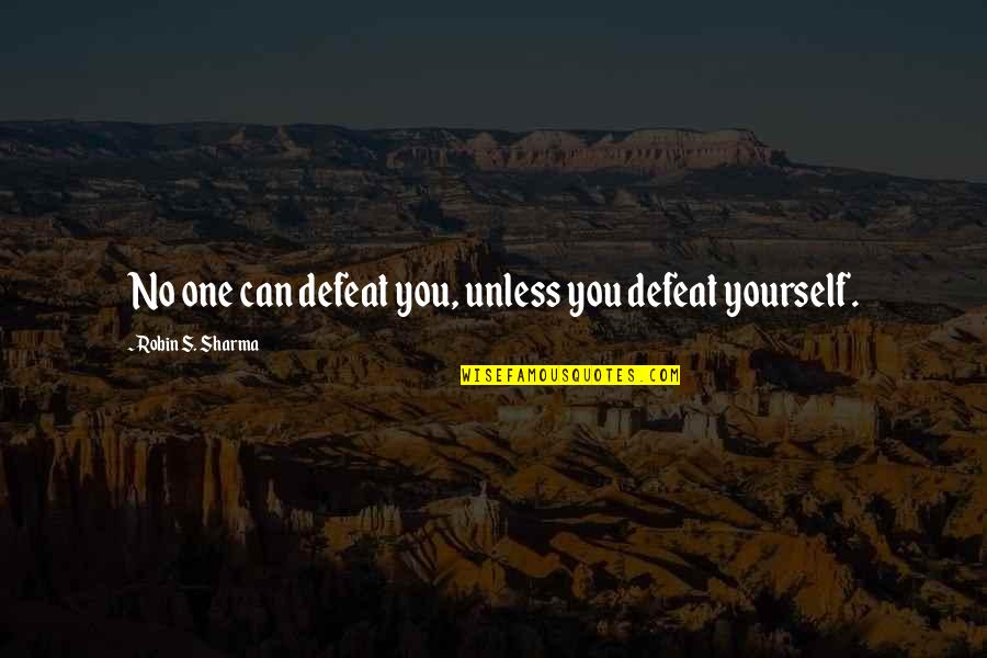 Defeat Quotes And Quotes By Robin S. Sharma: No one can defeat you, unless you defeat