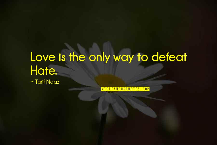 Defeat Quotes And Quotes By Tarif Naaz: Love is the only way to defeat Hate.