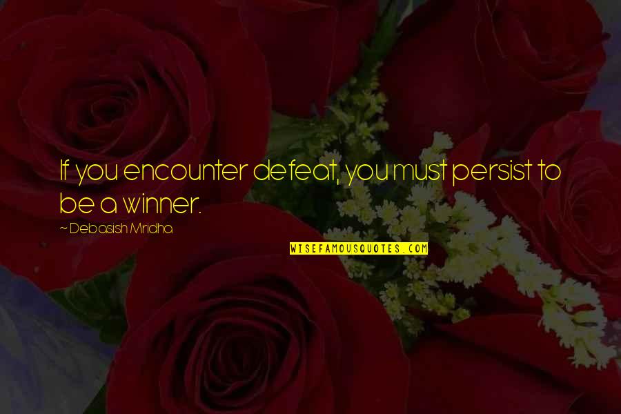 Defeat Quotes Quotes By Debasish Mridha: If you encounter defeat, you must persist to
