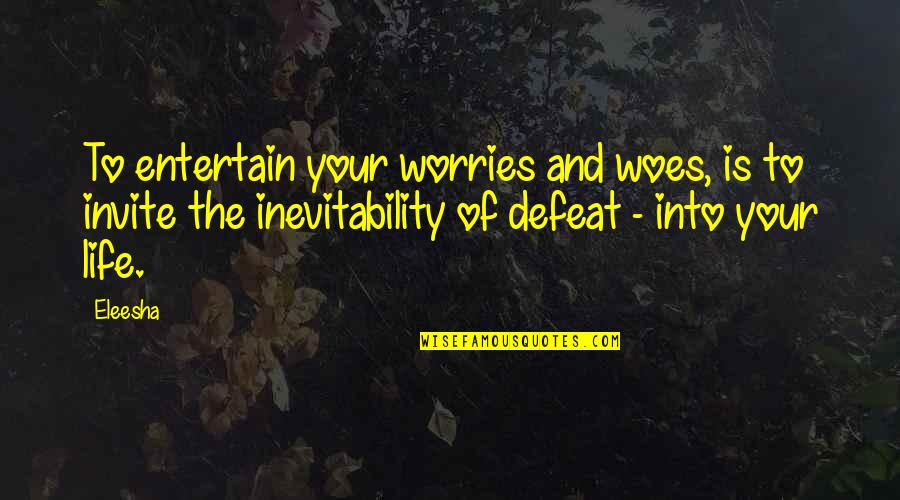 Defeat Quotes Quotes By Eleesha: To entertain your worries and woes, is to
