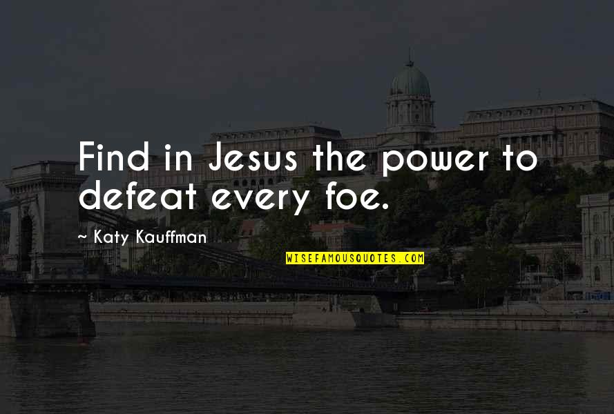 Defeat Quotes Quotes By Katy Kauffman: Find in Jesus the power to defeat every