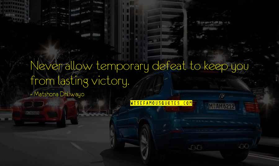 Defeat Quotes Quotes By Matshona Dhliwayo: Never allow temporary defeat to keep you from