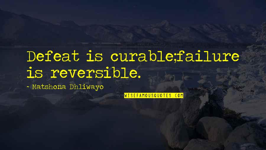 Defeat Quotes Quotes By Matshona Dhliwayo: Defeat is curable;failure is reversible.