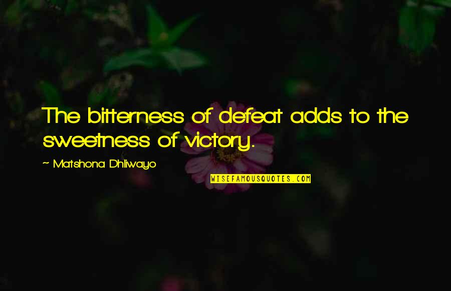 Defeat Quotes Quotes By Matshona Dhliwayo: The bitterness of defeat adds to the sweetness