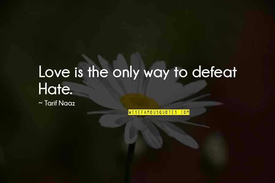 Defeat Quotes Quotes By Tarif Naaz: Love is the only way to defeat Hate.