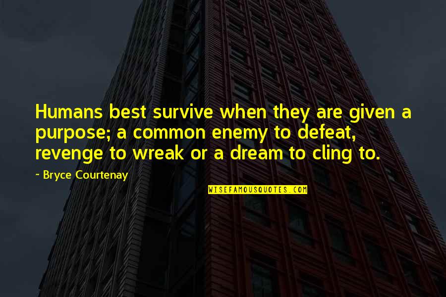 Defeat The Enemy Quotes By Bryce Courtenay: Humans best survive when they are given a Defeat The Enemy Quotes By Bryce Courtenay: Humans best survive when they are given a
