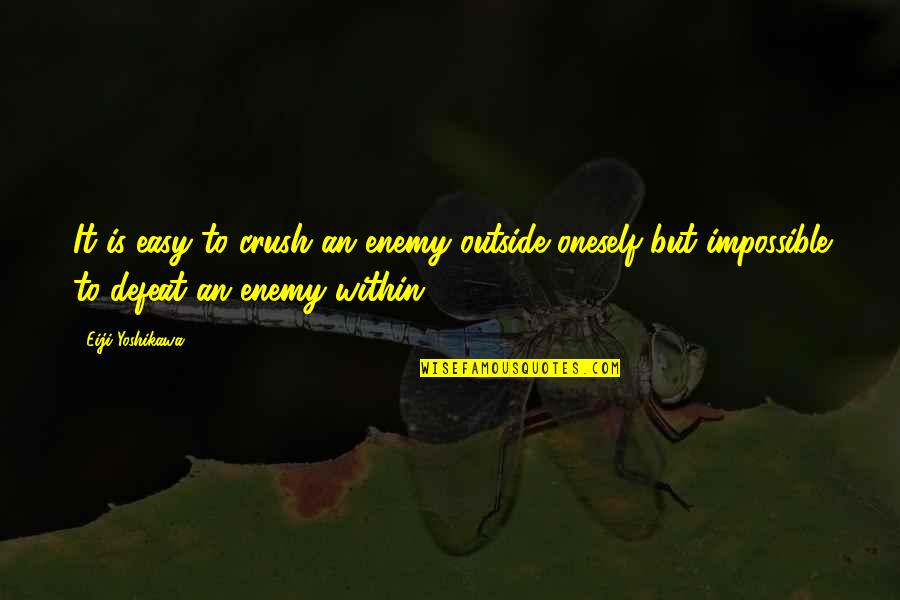 Defeat The Enemy Quotes By Eiji Yoshikawa: It is easy to crush an enemy outside Defeat The Enemy Quotes By Eiji Yoshikawa: It is easy to crush an enemy outside