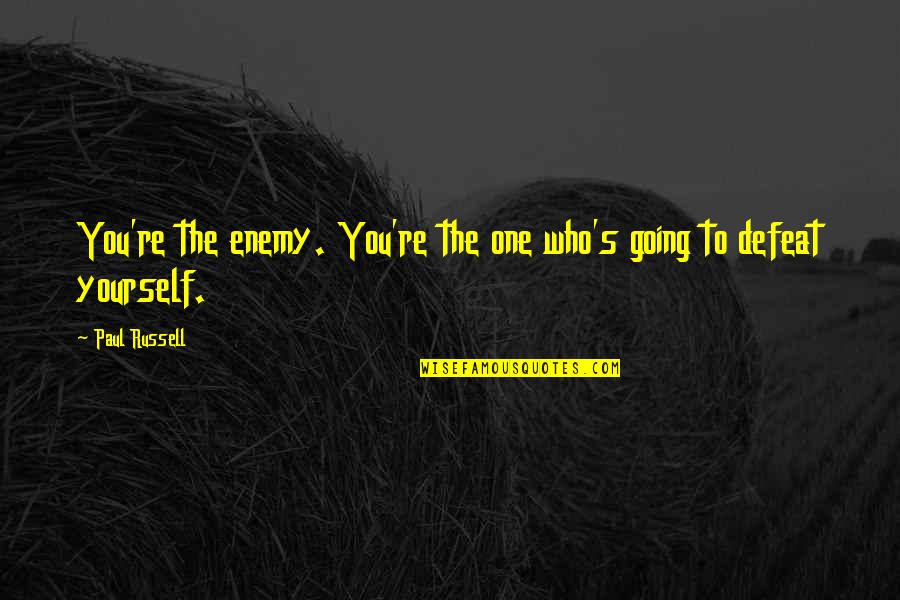 Defeat The Enemy Quotes By Paul Russell: You're the enemy. You're the one who's going