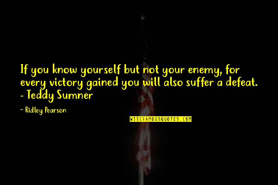 Defeat The Enemy Quotes By Ridley Pearson: If you know yourself but not your enemy, Defeat The Enemy Quotes By Ridley Pearson: If you know yourself but not your enemy,