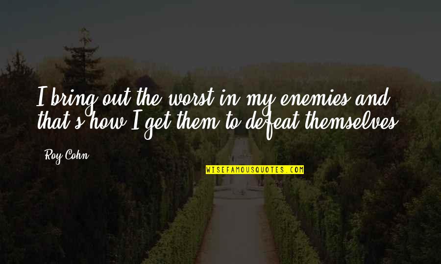 Defeat The Enemy Quotes By Roy Cohn: I bring out the worst in my enemies