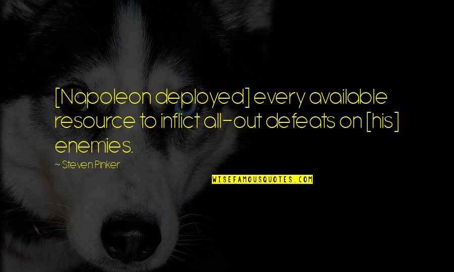 Defeat The Enemy Quotes By Steven Pinker: [Napoleon deployed] every available resource to inflict all-out