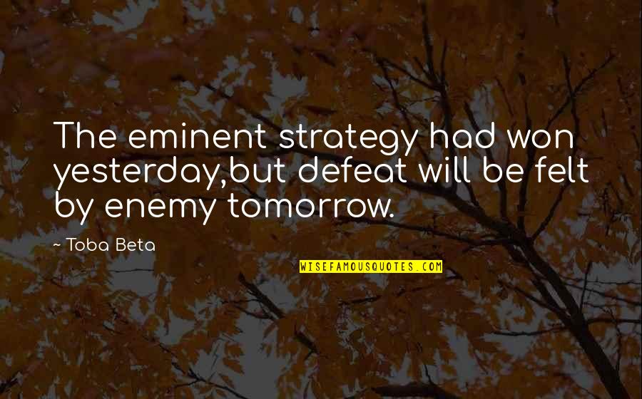 Defeat The Enemy Quotes By Toba Beta: The eminent strategy had won yesterday,but defeat will
