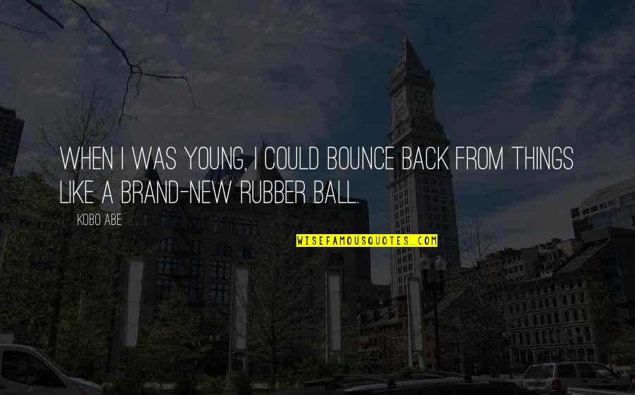 Defeat The Nra Quotes By Kobo Abe: When I was young, I could bounce back