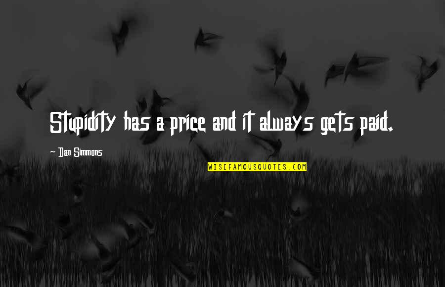 Defeat The Tweet Quotes By Dan Simmons: Stupidity has a price and it always gets Defeat The Tweet Quotes By Dan Simmons: Stupidity has a price and it always gets