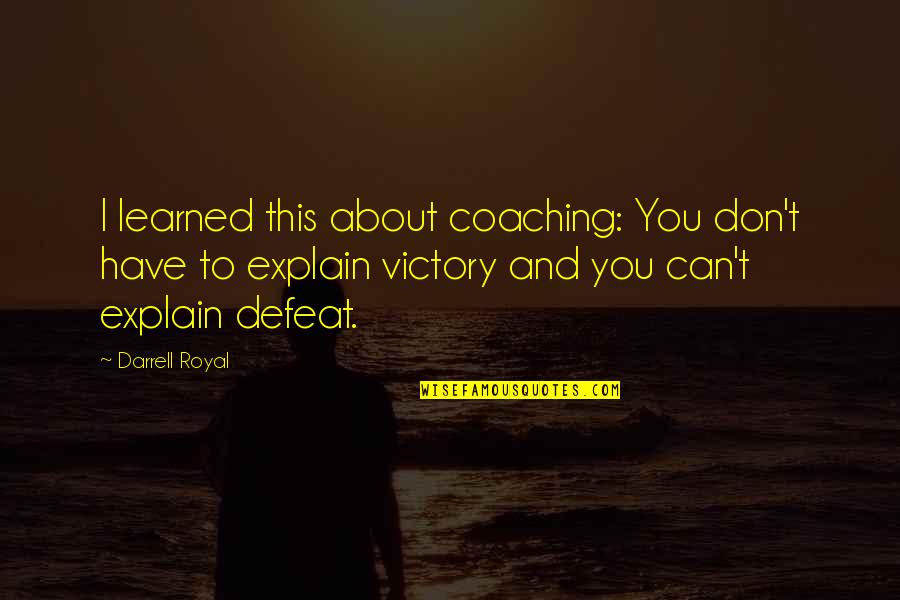 Defeat To Victory Quotes By Darrell Royal: I learned this about coaching: You don't have