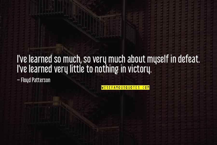 Defeat To Victory Quotes By Floyd Patterson: I've learned so much, so very much about