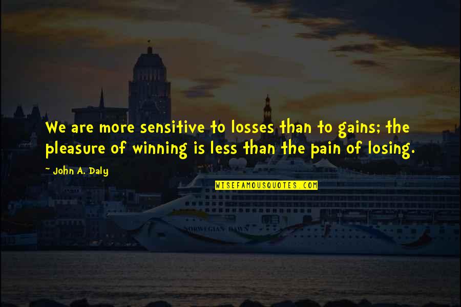 Defeat To Victory Quotes By John A. Daly: We are more sensitive to losses than to