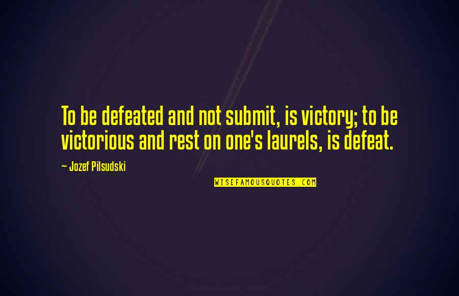 Defeat To Victory Quotes By Jozef Pilsudski: To be defeated and not submit, is victory;