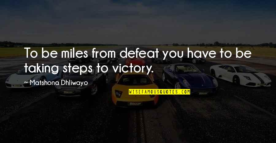 Defeat To Victory Quotes By Matshona Dhliwayo: To be miles from defeat you have to