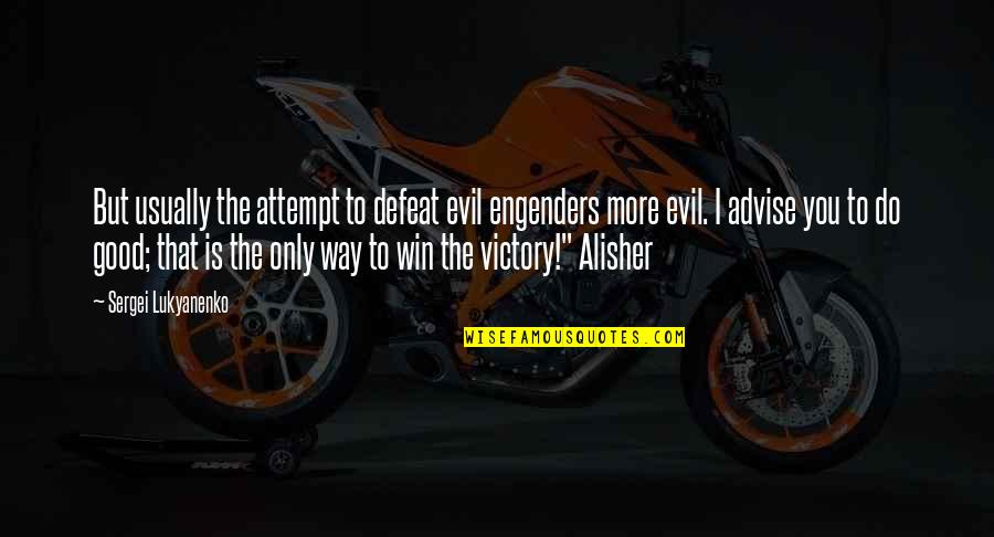 Defeat To Victory Quotes By Sergei Lukyanenko: But usually the attempt to defeat evil engenders