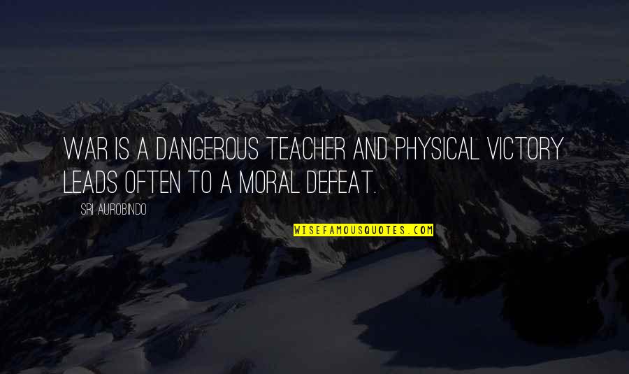 Defeat To Victory Quotes By Sri Aurobindo: War is a dangerous teacher and physical victory