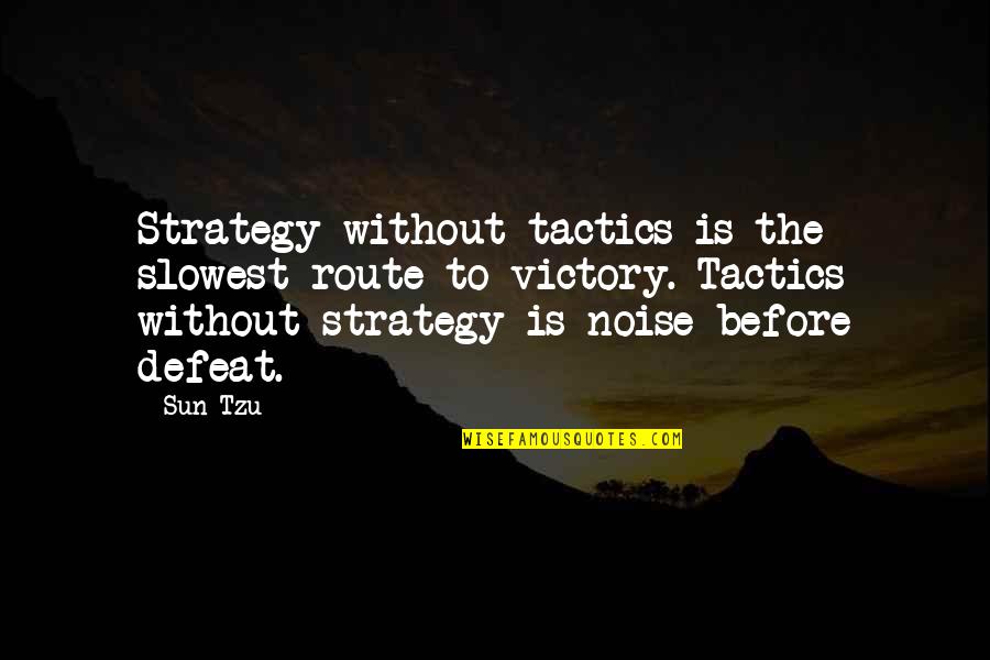 Defeat To Victory Quotes By Sun Tzu: Strategy without tactics is the slowest route to