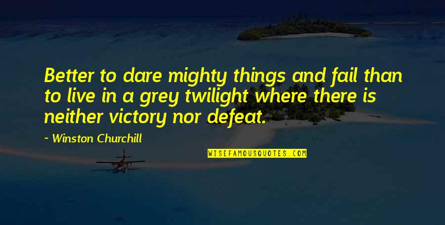 Defeat To Victory Quotes By Winston Churchill: Better to dare mighty things and fail than