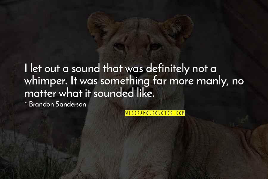 Defeated Love Quotes By Brandon Sanderson: I let out a sound that was definitely