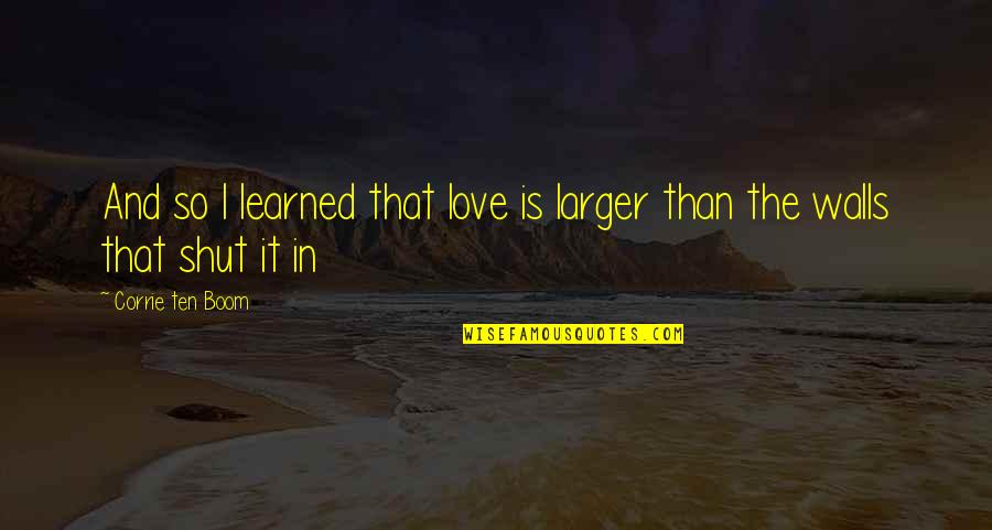 Defeated Love Quotes By Corrie Ten Boom: And so I learned that love is larger