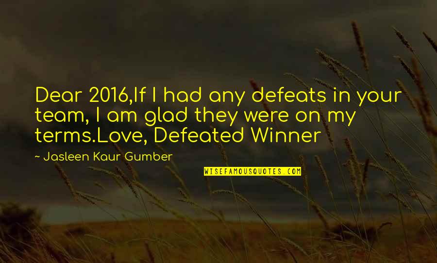 Defeated Love Quotes By Jasleen Kaur Gumber: Dear 2016,If I had any defeats in your