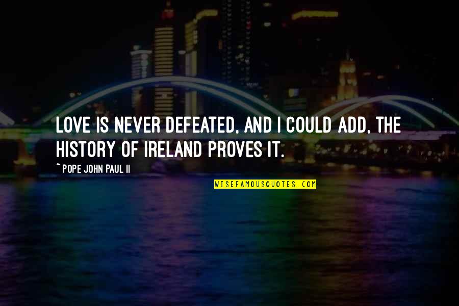 Defeated Love Quotes By Pope John Paul II: Love is never defeated, and I could add,