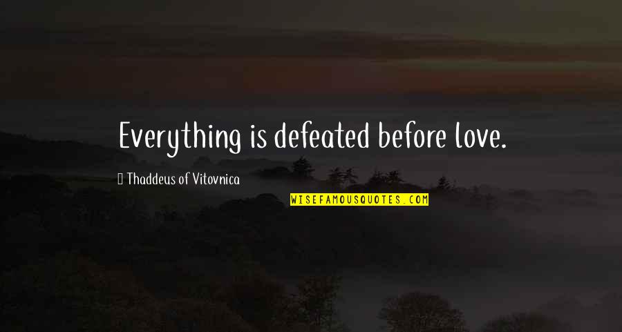 Defeated Love Quotes By Thaddeus Of Vitovnica: Everything is defeated before love.