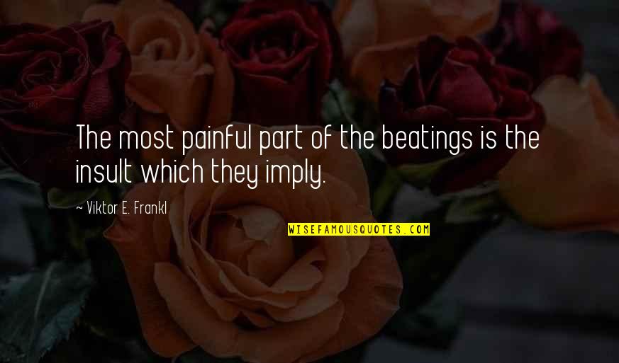Defeated Love Quotes By Viktor E. Frankl: The most painful part of the beatings is