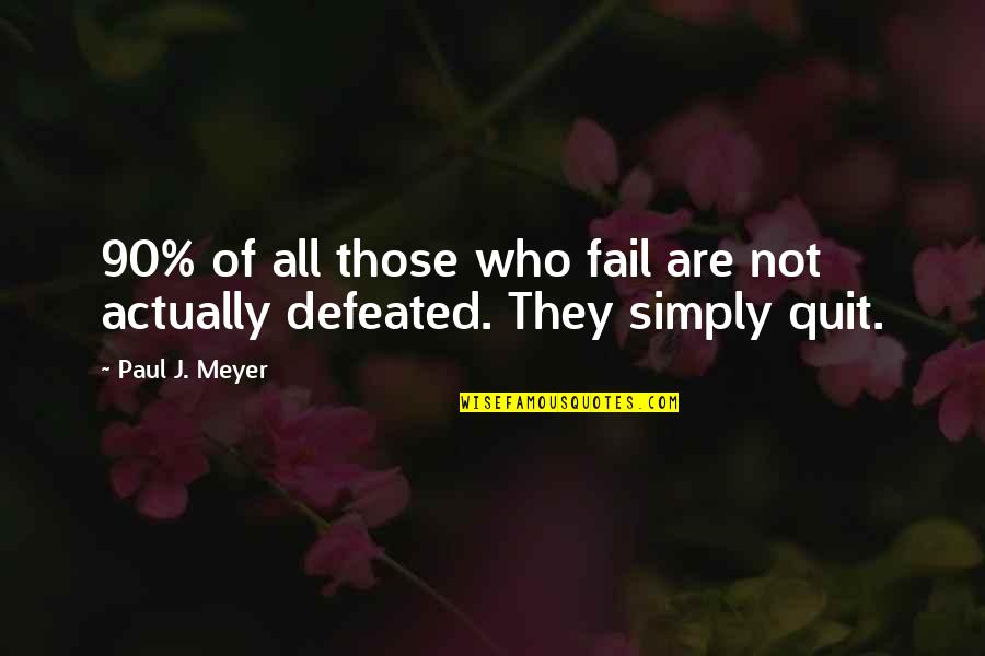 Defeated Quotes By Paul J. Meyer: 90% of all those who fail are not