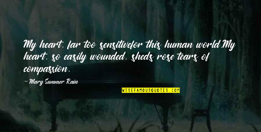 Defeated Quotes Quotes By Mary Summer Rain: My heart, far too sensitivefor this human world.My